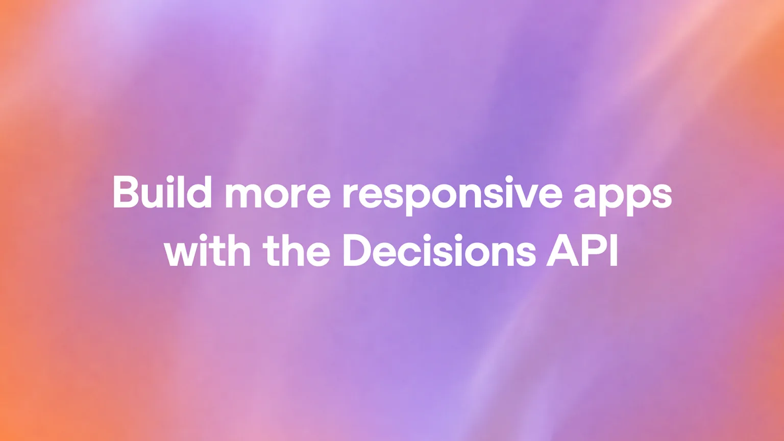 Créez des applications plus réactives avec l’API Decisions